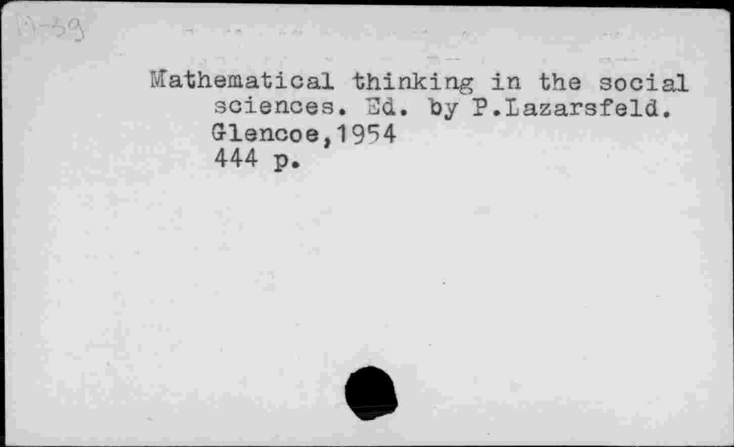 ﻿Mathematical thinking in the soci h! sciences. Ed. by P.Lazarsfeld. Glencoe. 19^4 444 p.